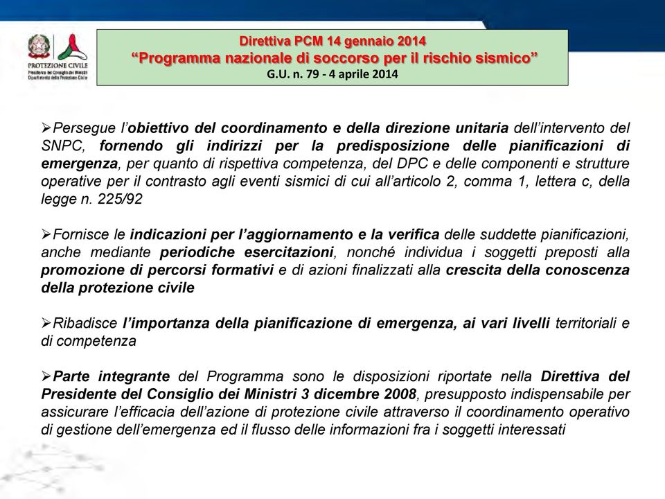 225/92 Fornisce le indicazioni per l aggiornamento e la verifica delle suddette pianificazioni, anche mediante periodiche esercitazioni, nonché individua i soggetti preposti alla promozione di