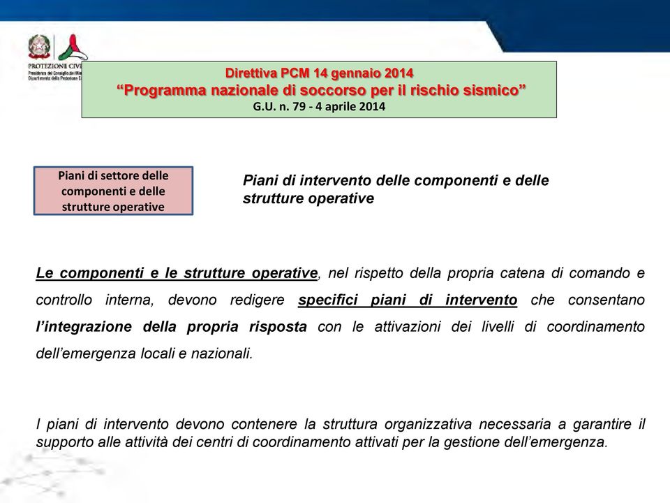 consentano l integrazione della propria risposta con le attivazioni dei livelli di coordinamento dell emergenza locali e nazionali.