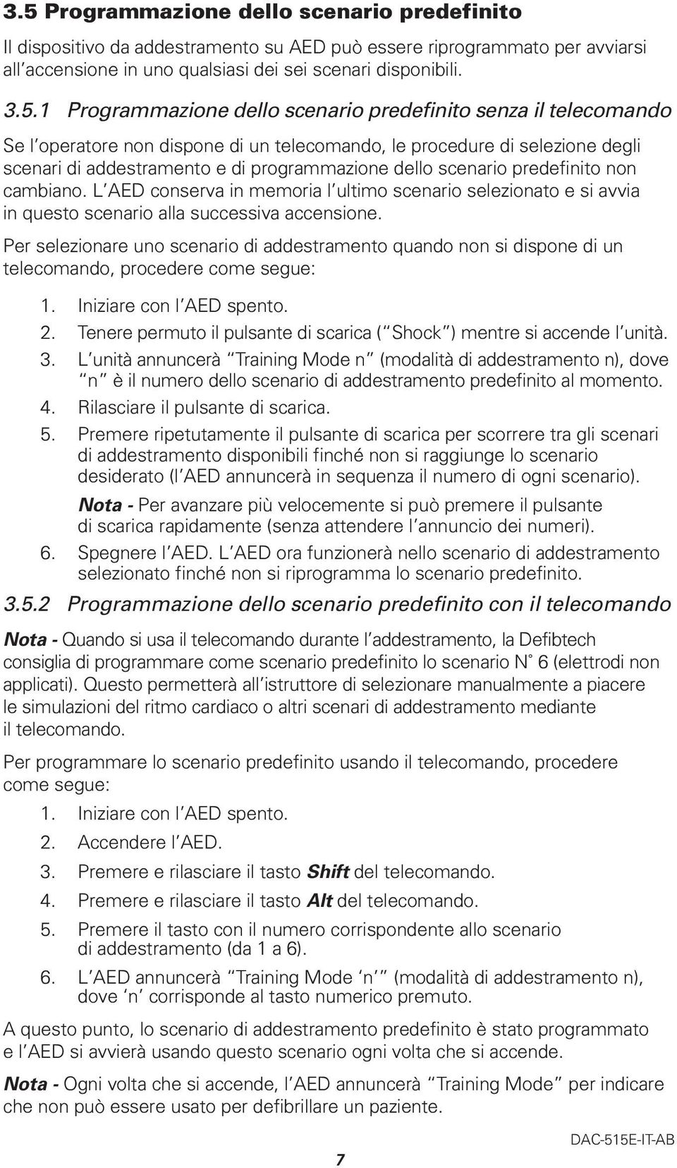 scenario predefinito non cambiano. L AED conserva in memoria l ultimo scenario selezionato e si avvia in questo scenario alla successiva accensione.