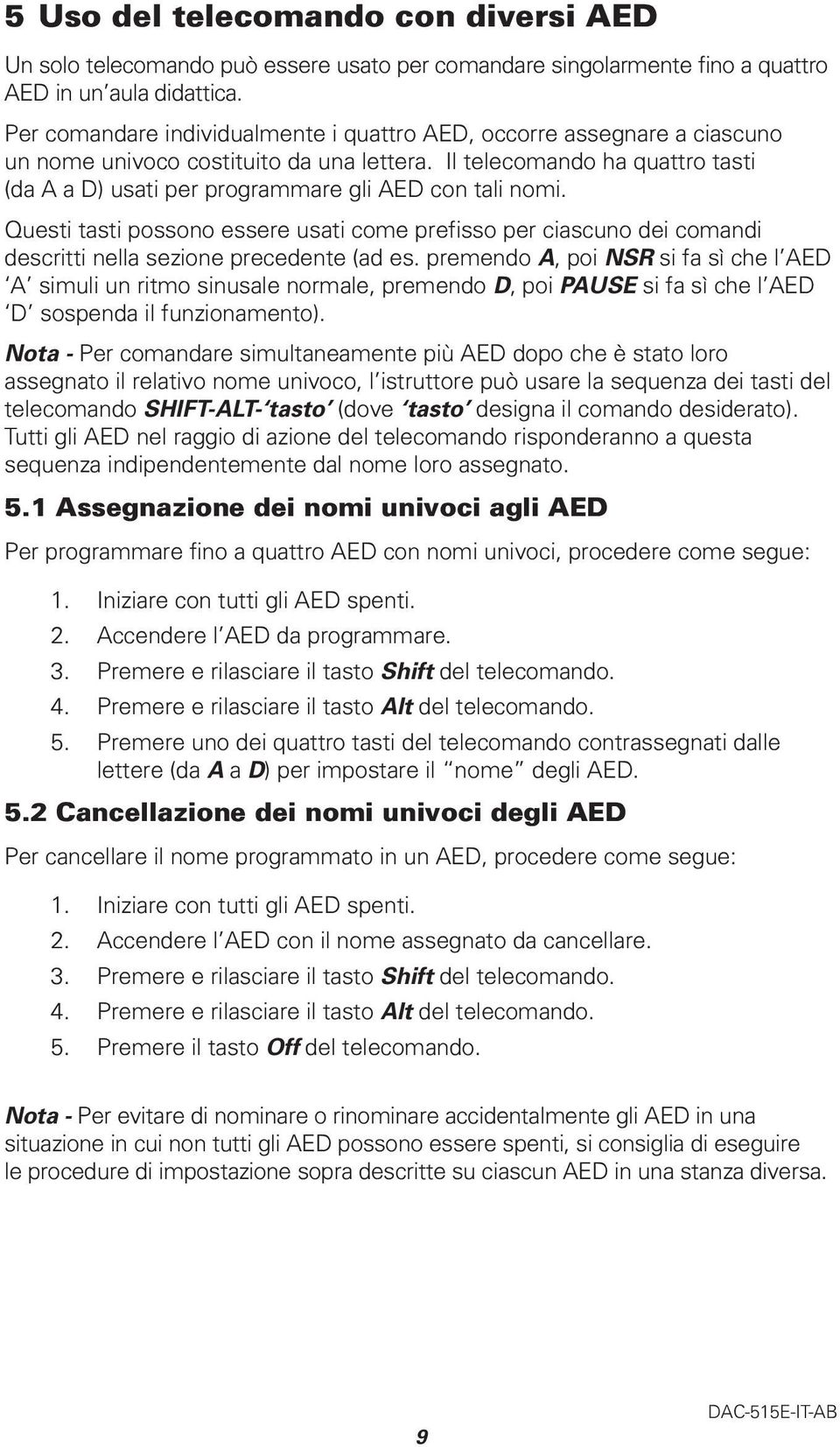 Il telecomando ha quattro tasti (da A a D) usati per programmare gli AED con tali nomi.