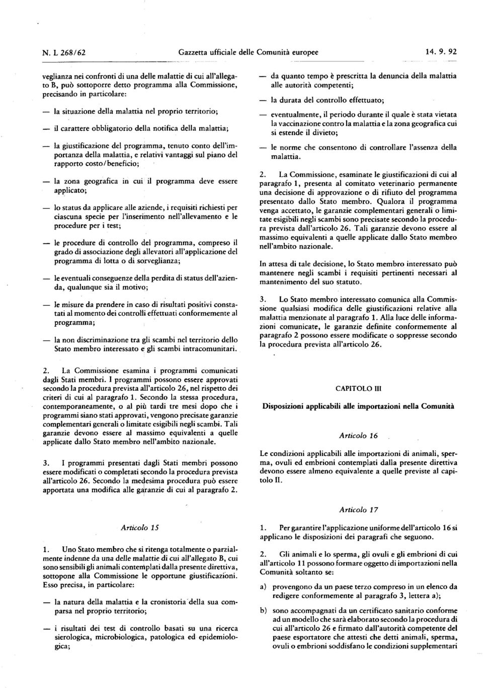 territorio ; il carattere obbligatorio della notifica della malattia ; la giustificazione del programma, tenuto conto dell'importanza della malattia, e relativi vantaggi sul piano del rapporto costo