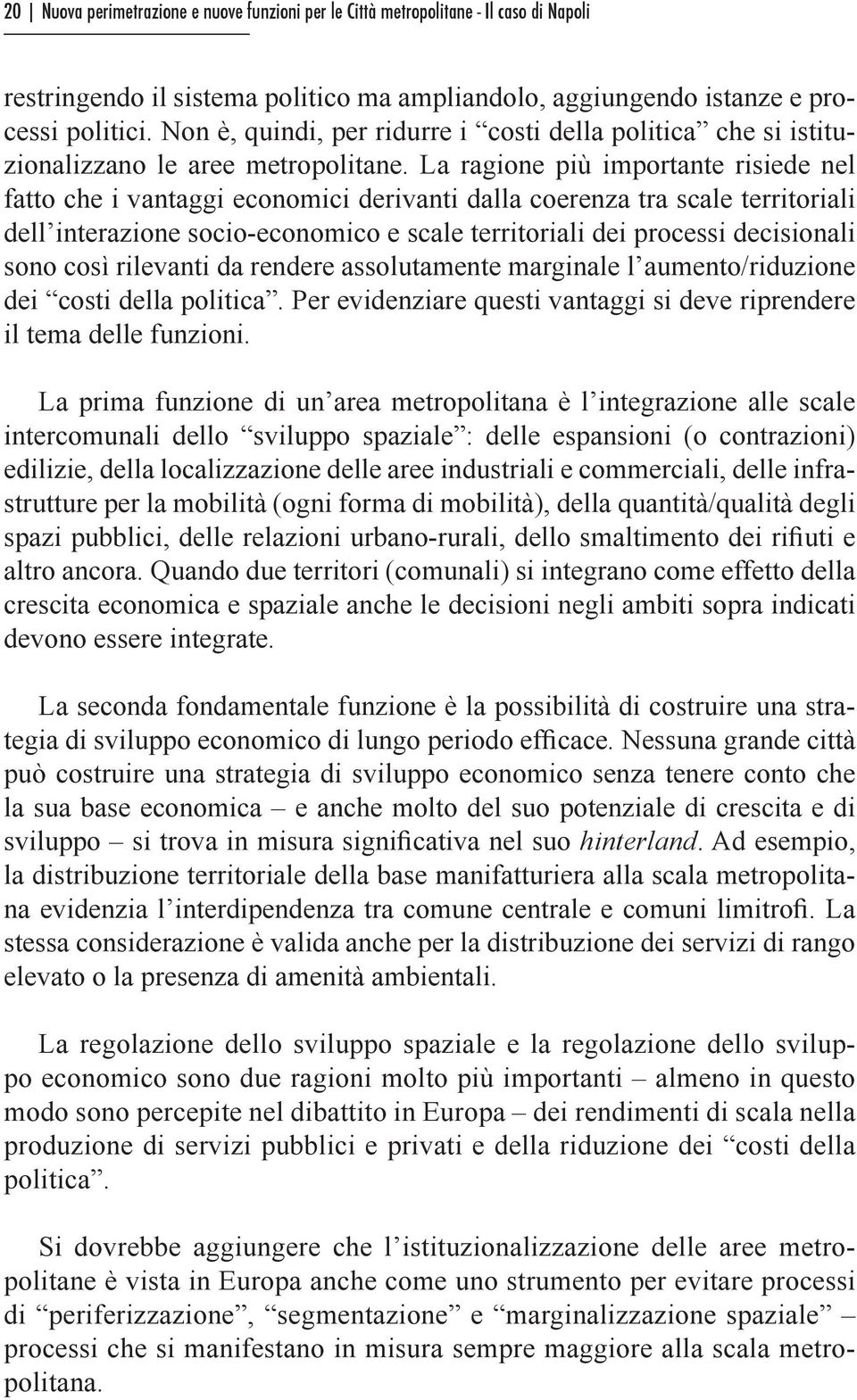 La ragione più importante risiede nel fatto che i vantaggi economici derivanti dalla coerenza tra scale territoriali dell interazione socio-economico e scale territoriali dei processi decisionali