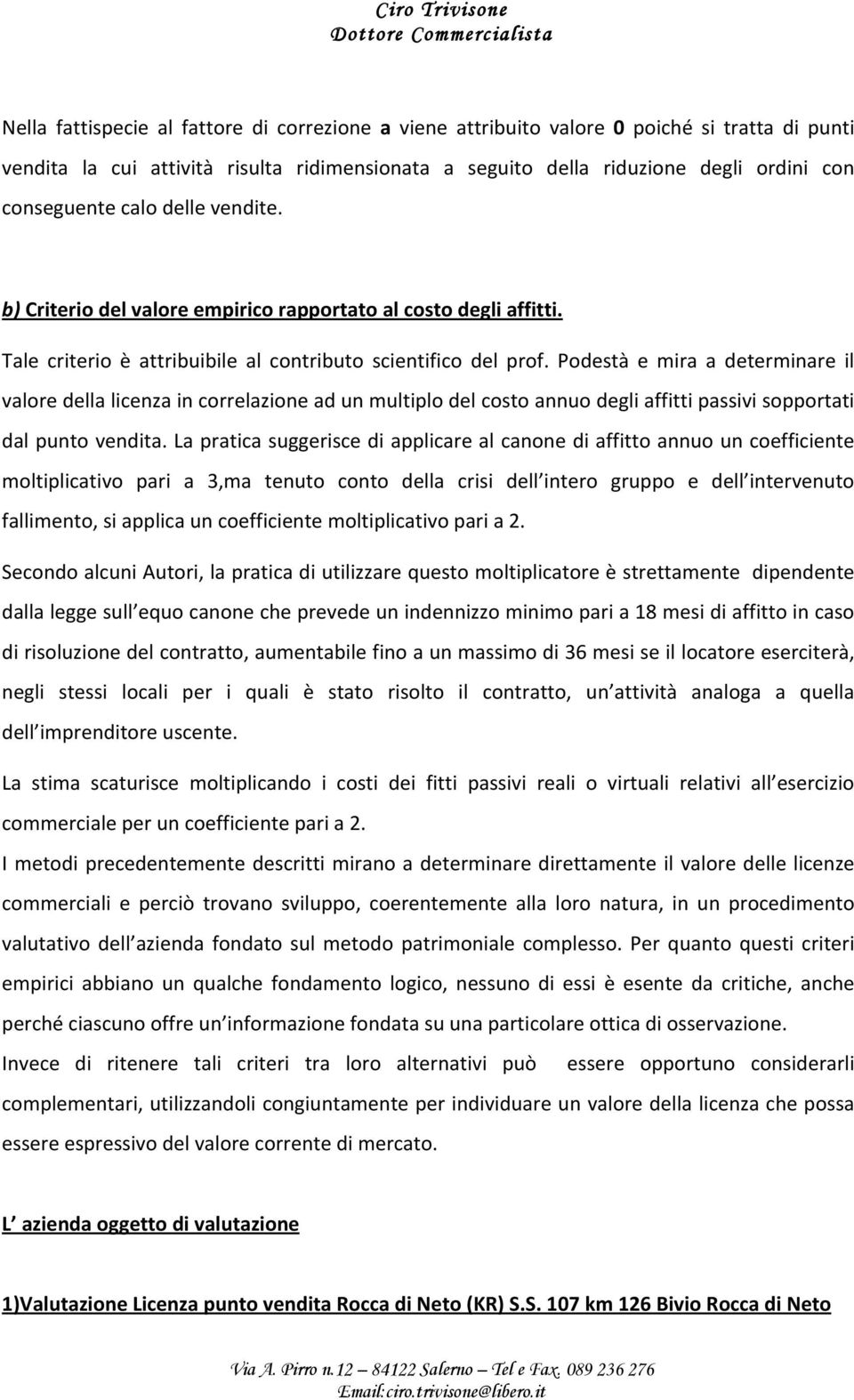 Podestà e mira a determinare il valoredellalicenzaincorrelazioneadunmultiplodelcostoannuodegliaffittipassivisopportati dalpuntovendita.