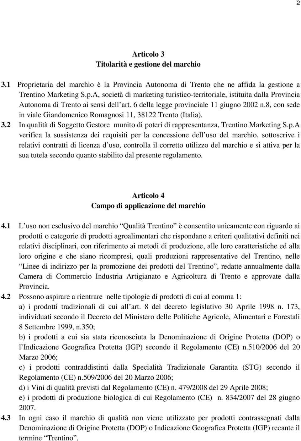 p.A verifica la sussistenza dei requisiti per la concessione dell uso del marchio, sottoscrive i relativi contratti di licenza d uso, controlla il corretto utilizzo del marchio e si attiva per la sua