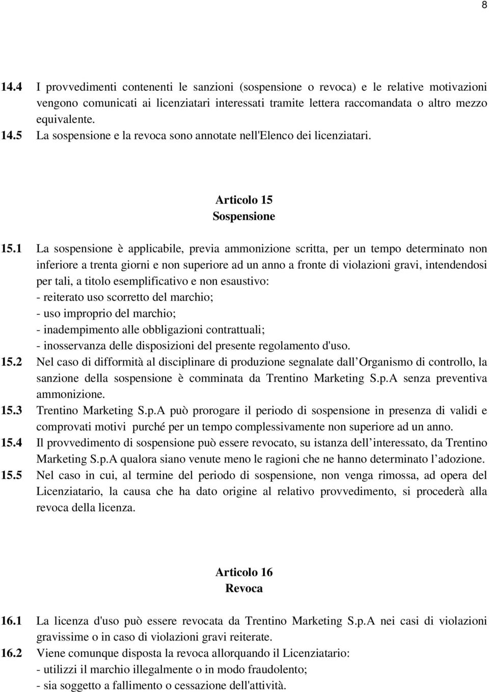 1 La sospensione è applicabile, previa ammonizione scritta, per un tempo determinato non inferiore a trenta giorni e non superiore ad un anno a fronte di violazioni gravi, intendendosi per tali, a