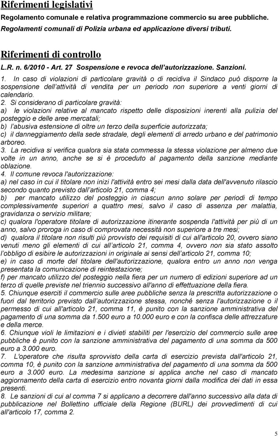 In caso di violazioni di particolare gravità o di recidiva il Sindaco può disporre la sospensione dell attività di vendita per un periodo non superiore a venti giorni di calendario. 2.