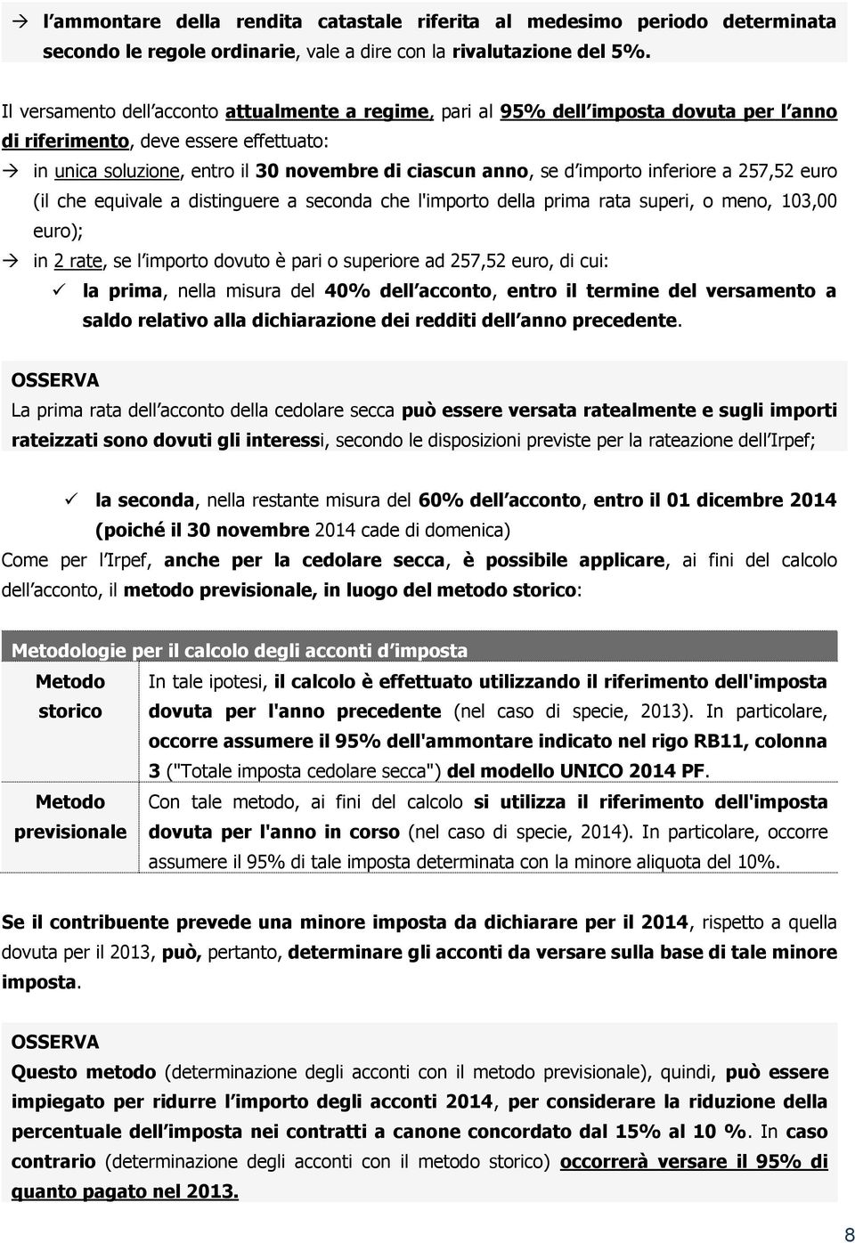 importo inferiore a 257,52 euro (il che equivale a distinguere a seconda che l'importo della prima rata superi, o meno, 103,00 euro); in 2 rate, se l importo dovuto è pari o superiore ad 257,52 euro,