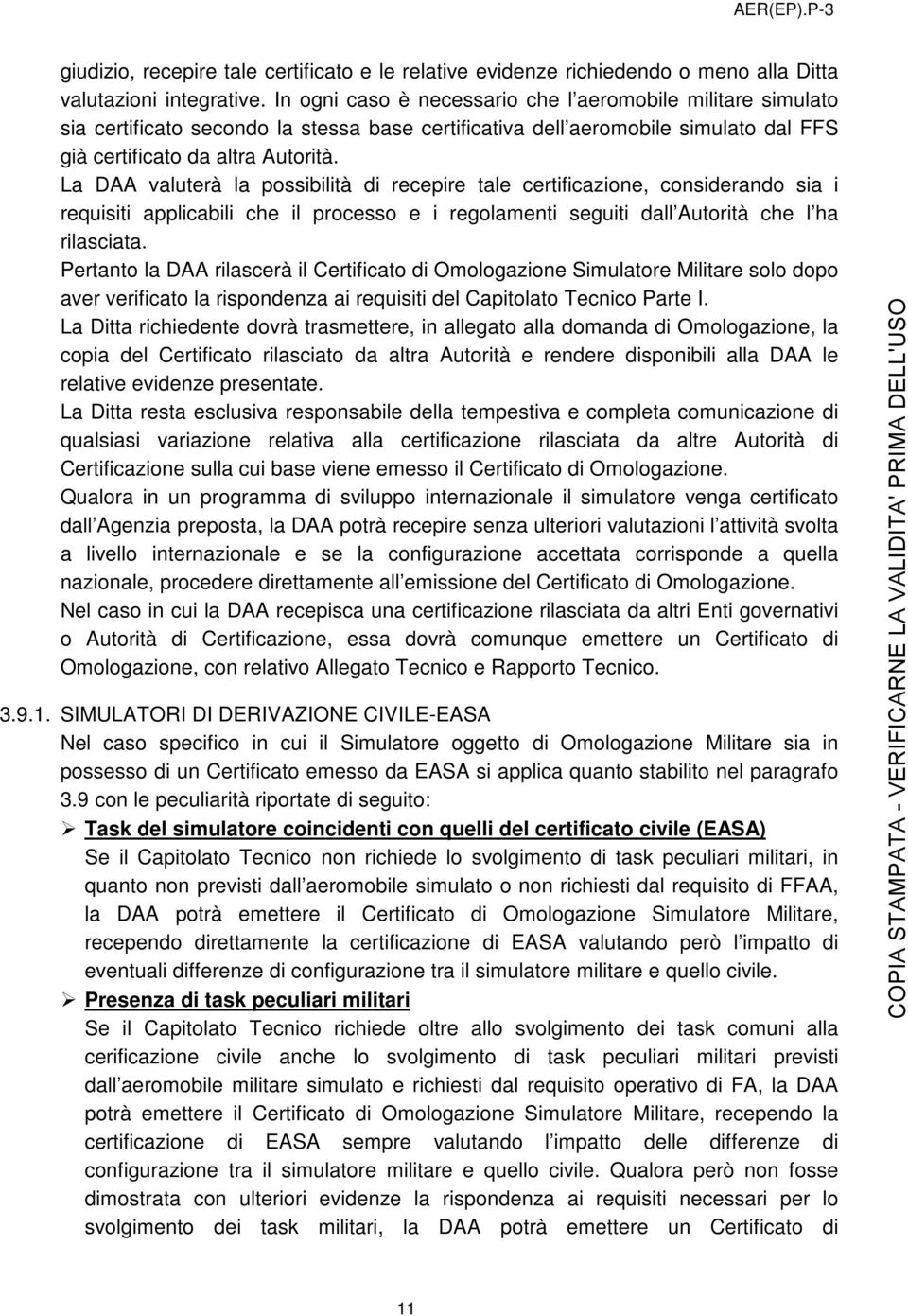 La DAA valuterà la possibilità di recepire tale certificazione, considerando sia i requisiti applicabili che il processo e i regolamenti seguiti dall Autorità che l ha rilasciata.