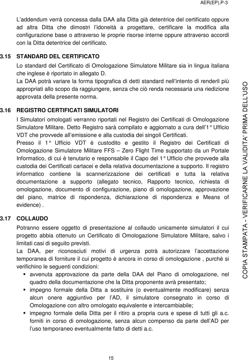 15 STANDARD DEL CERTIFICATO Lo standard del Certificato di Omologazione Simulatore Militare sia in lingua italiana che inglese è riportato in allegato D.