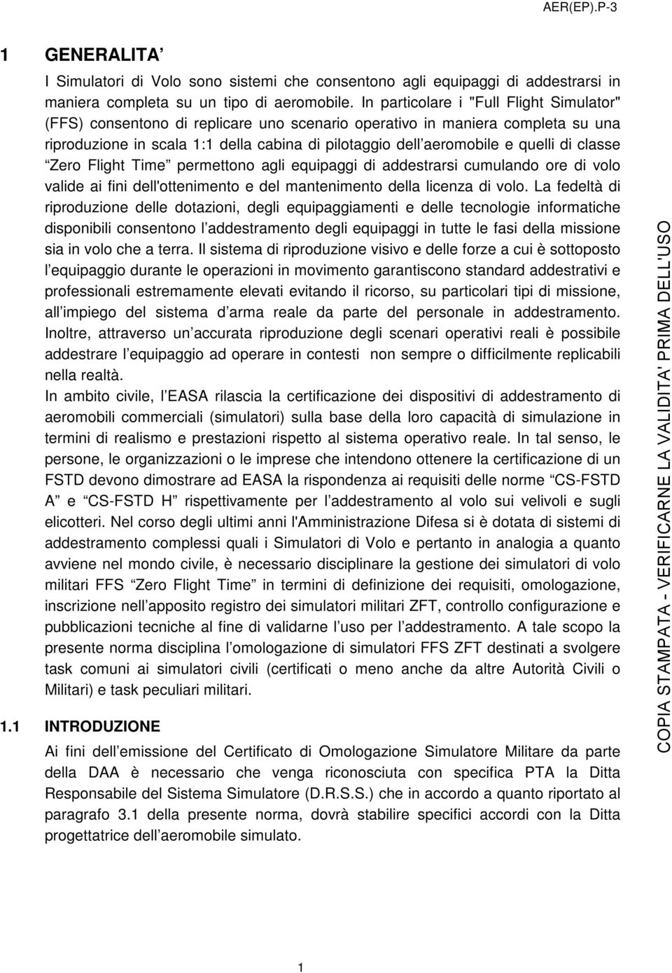 di classe Zero Flight Time permettono agli equipaggi di addestrarsi cumulando ore di volo valide ai fini dell'ottenimento e del mantenimento della licenza di volo.