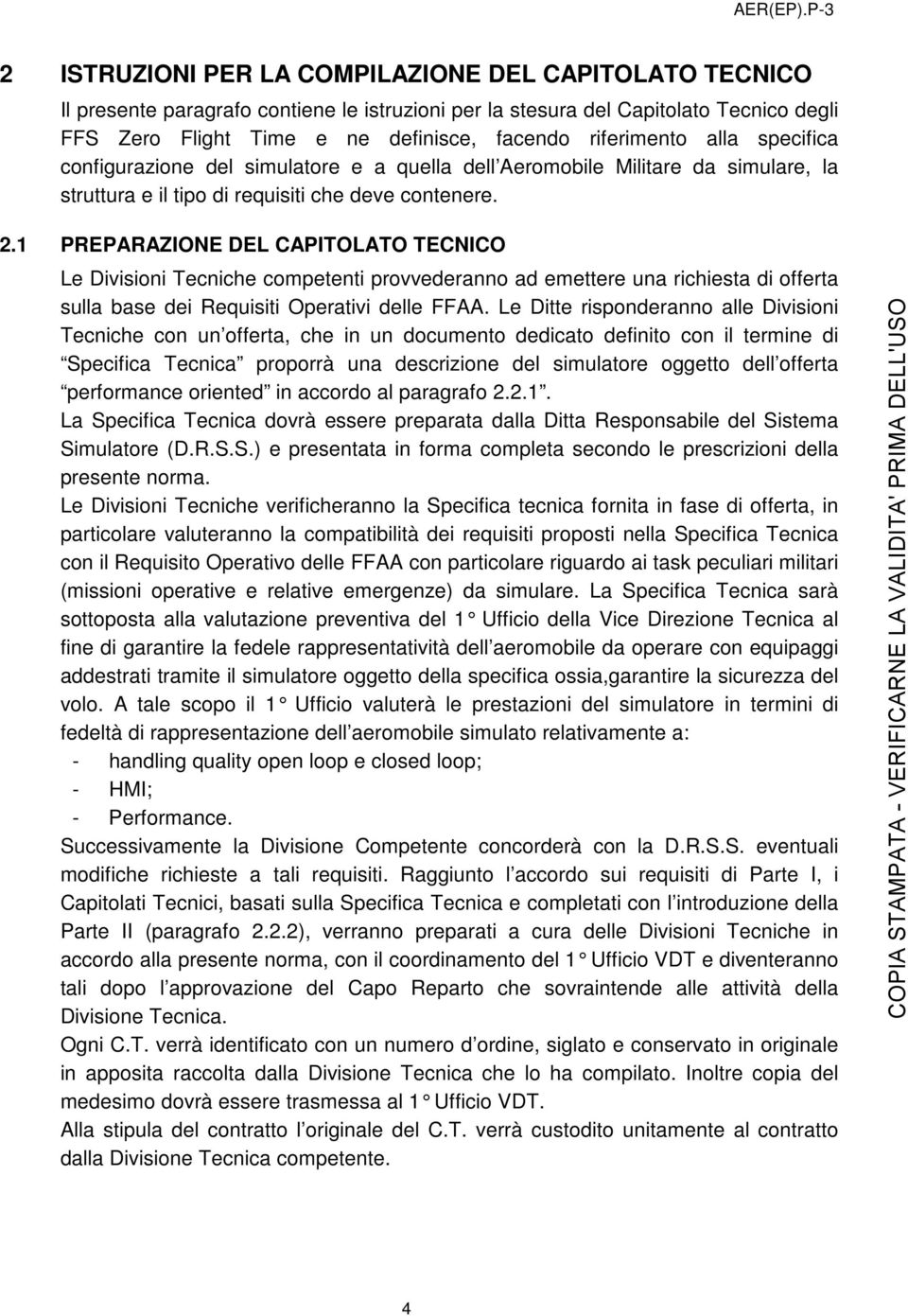 1 PREPARAZIONE DEL CAPITOLATO TECNICO Le Divisioni Tecniche competenti provvederanno ad emettere una richiesta di offerta sulla base dei Requisiti Operativi delle FFAA.