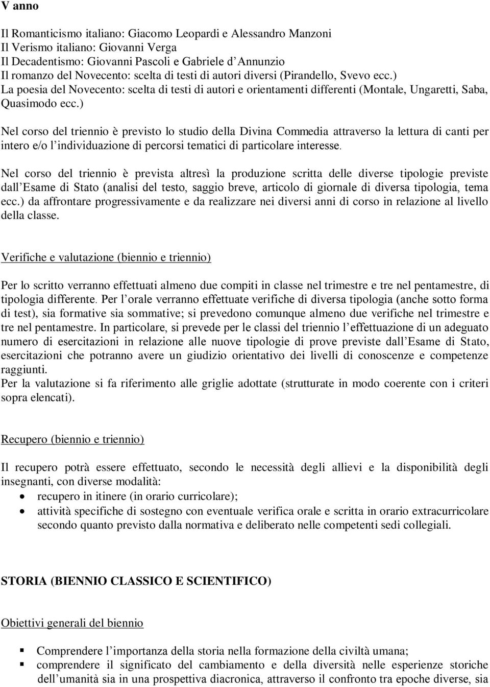 ) Nel corso del triennio è previsto lo studio della Divina Commedia attraverso la lettura di canti per intero e/o l individuazione di percorsi tematici di particolare interesse.