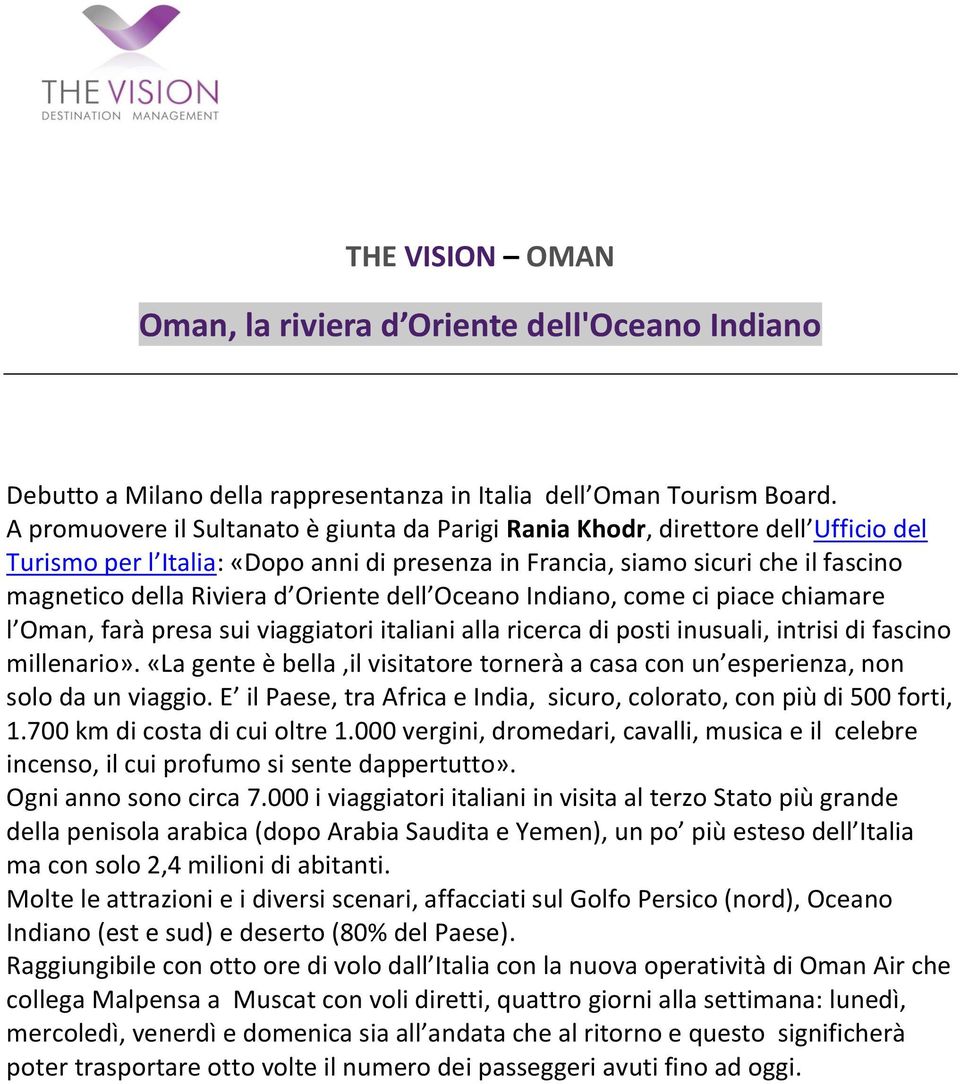 Oriente dell Oceano Indiano, come ci piace chiamare l Oman, farà presa sui viaggiatori italiani alla ricerca di posti inusuali, intrisi di fascino millenario».