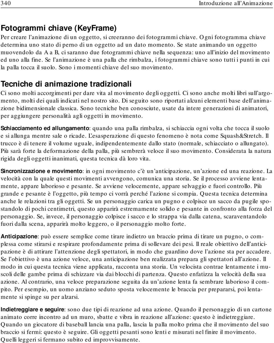 Se state animando un oggetto muovendolo da A a B, ci saranno due fotogrammi chiave nella sequenza: uno all inizio del movimento ed uno alla fine.