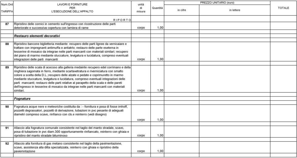 mancanti con materiali similari; recupero del piano marmo meante stuccature, levigatura e lucidatura, compreso eventuali integrazioni delle parti mancanti corpo 1,00 89 Ripristino delle scala acecsso