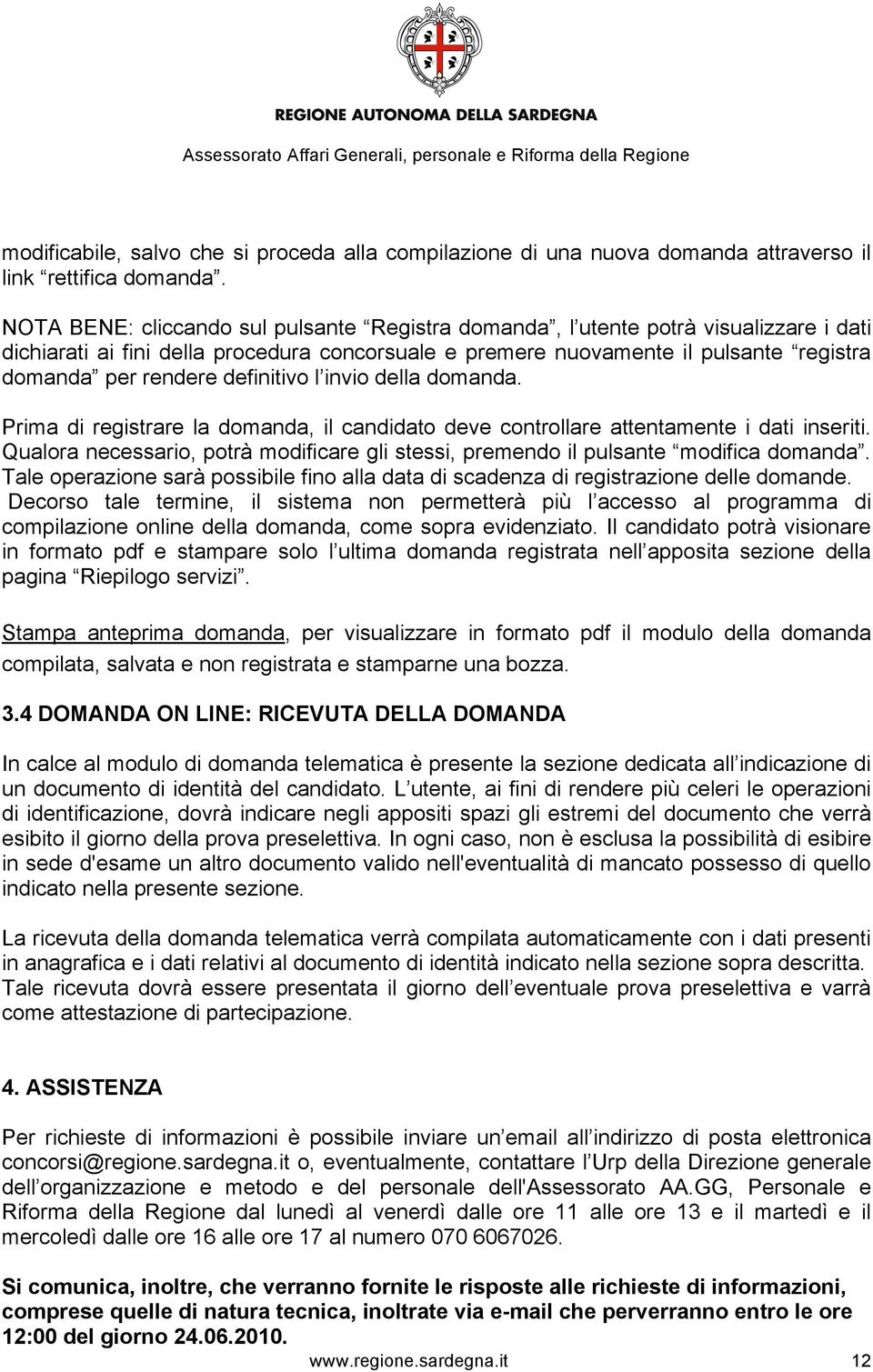 definitivo l invio della domanda. Prima di registrare la domanda, il candidato deve controllare attentamente i dati inseriti.