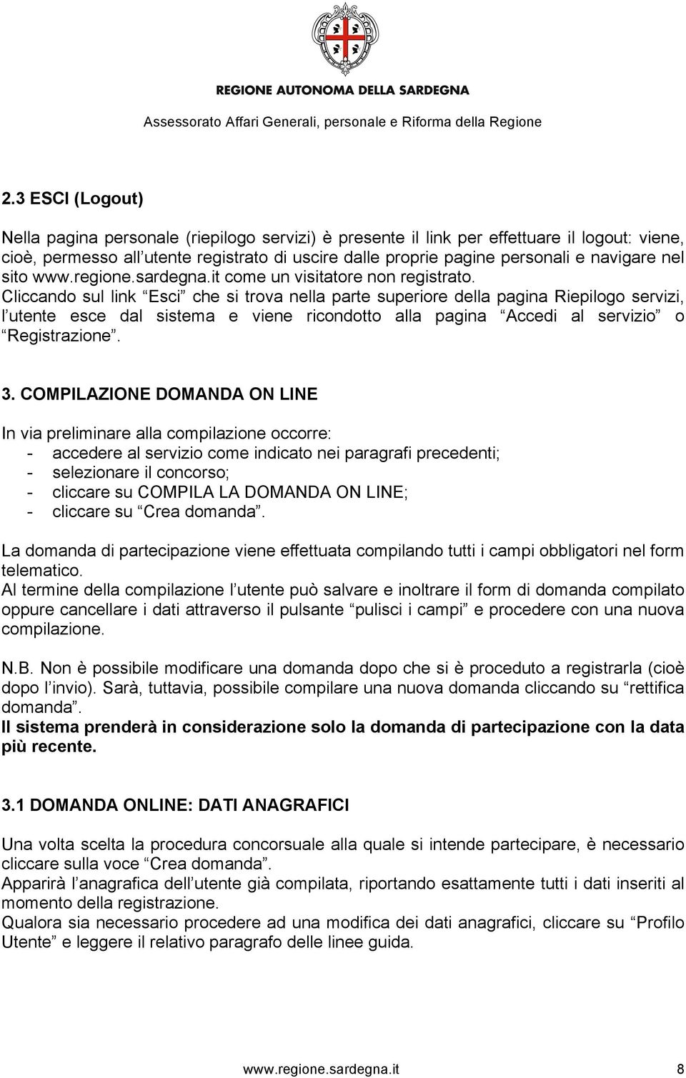 Cliccando sul link Esci che si trova nella parte superiore della pagina Riepilogo servizi, l utente esce dal sistema e viene ricondotto alla pagina Accedi al servizio o Registrazione. 3.