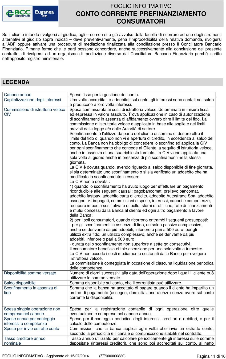 Rimane fermo che le parti possono concordare, anche successivamente alla conclusione del presente contratto, di rivolgersi ad un organismo di mediazione diverso dal Conciliatore Bancario Finanziario