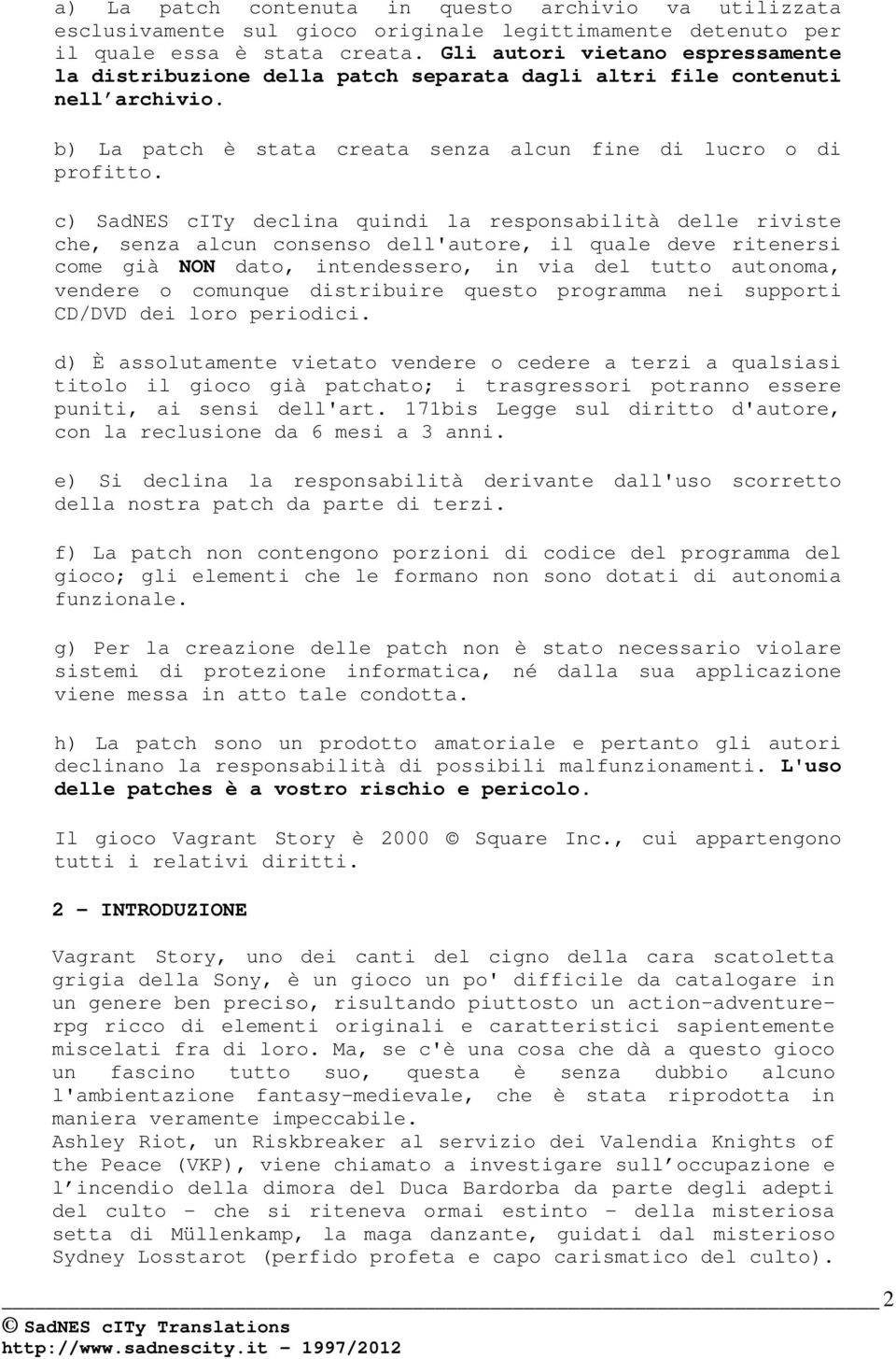 c) SadNES city declina quindi la responsabilità delle riviste che, senza alcun consenso dell'autore, il quale deve ritenersi come già NON dato, intendessero, in via del tutto autonoma, vendere o