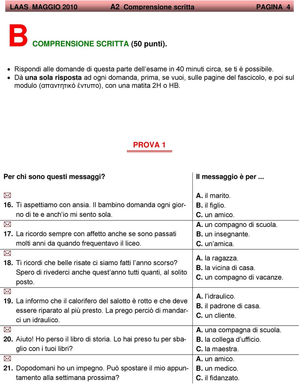 Il messaggio è per... 16. Ti aspettiamo con ansia. Il bambino domanda ogni giorno di te e anch io mi sento sola. 17.