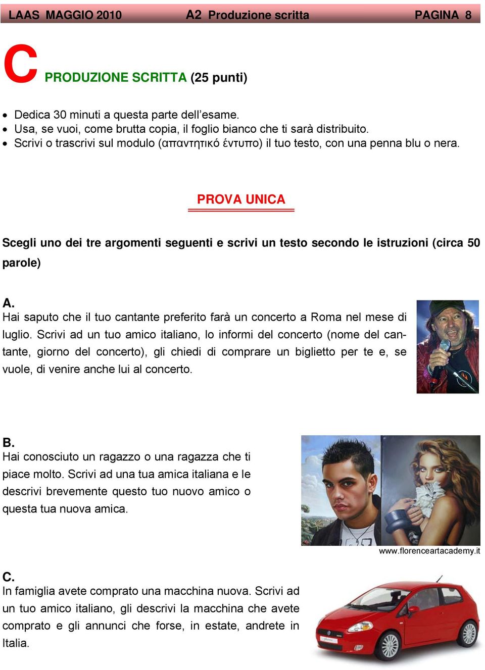 Hai saputo che il tuo cantante preferito farà un concerto a Roma nel mese di luglio.