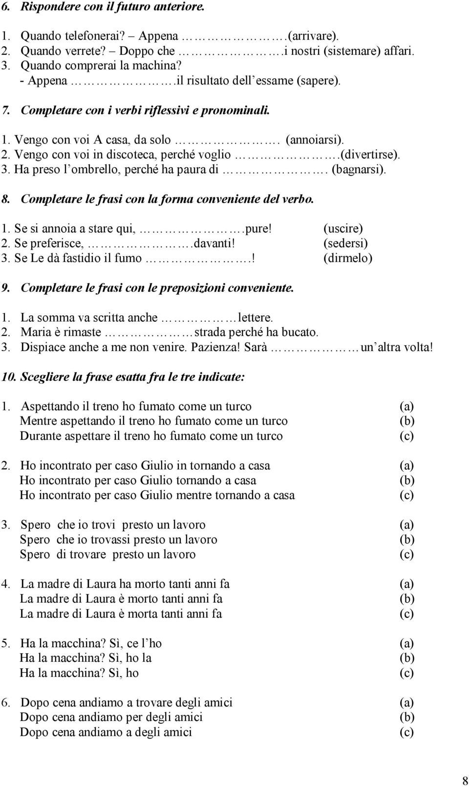 Ha preso l ombrello, perché ha paura di. (bagnarsi). 8. Completare le frasi con la forma conveniente del verbo. 1. Se si annoia a stare qui,.pure! (uscire) 2. Se preferisce,.davanti! (sedersi) 3.