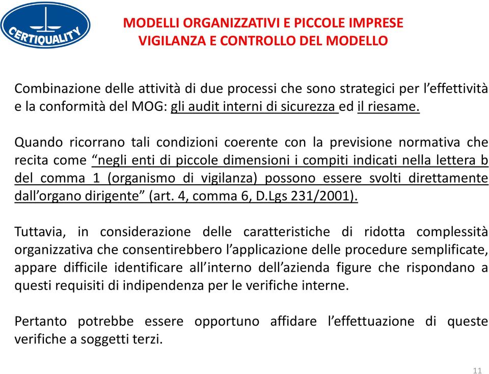 Quando ricorrano tali condizioni coerente con la previsione normativa che recita come negli enti di piccole dimensioni i compiti indicati nella lettera b del comma 1 (organismo di vigilanza) possono