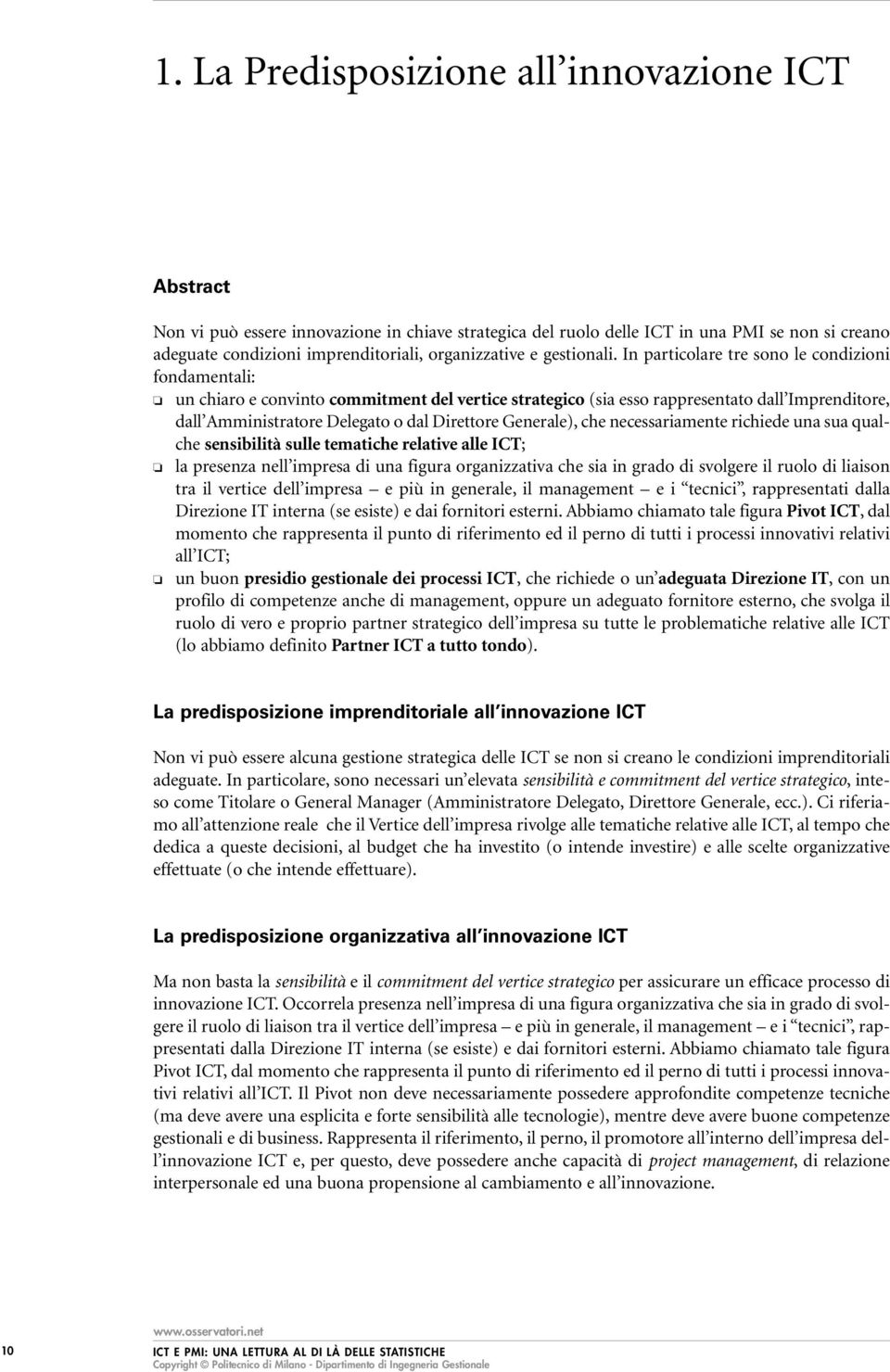 In particolare tre sono le condizioni fondamentali: un chiaro e convinto commitment del vertice strategico (sia esso rappresentato dall Imprenditore, dall Amministratore Delegato o dal Direttore