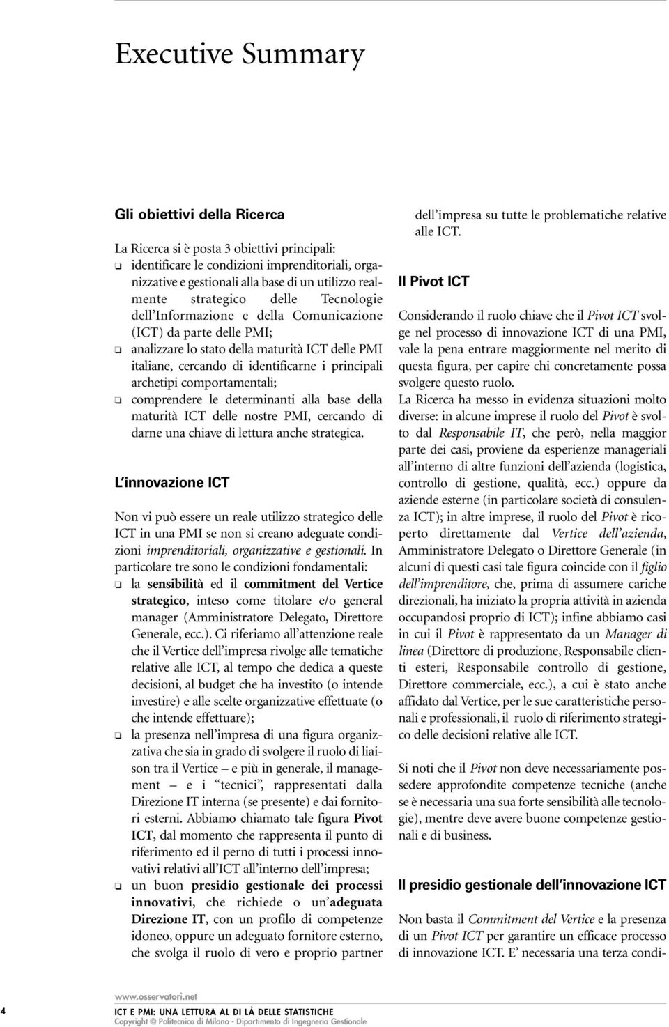 archetipi comportamentali; comprendere le determinanti alla base della maturità ICT delle nostre PMI, cercando di darne una chiave di lettura anche strategica.