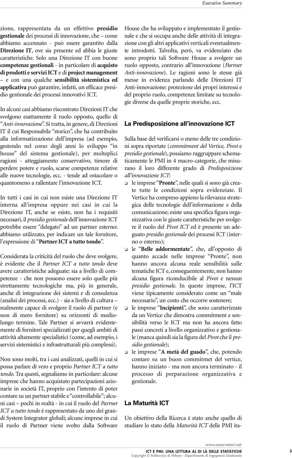 Solo una Direzione IT con buone competenze gestionali - in particolare di acquisto di prodotti e servizi ICT e di project management e con una qualche sensibilità sistemistica ed applicativa può