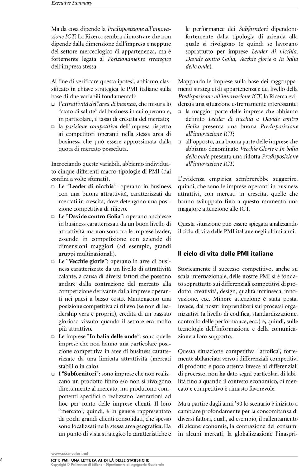 Al fine di verificare questa ipotesi, abbiamo classificato in chiave strategica le PMI italiane sulla base di due variabili fondamentali: l attrattività dell area di business, che misura lo stato di