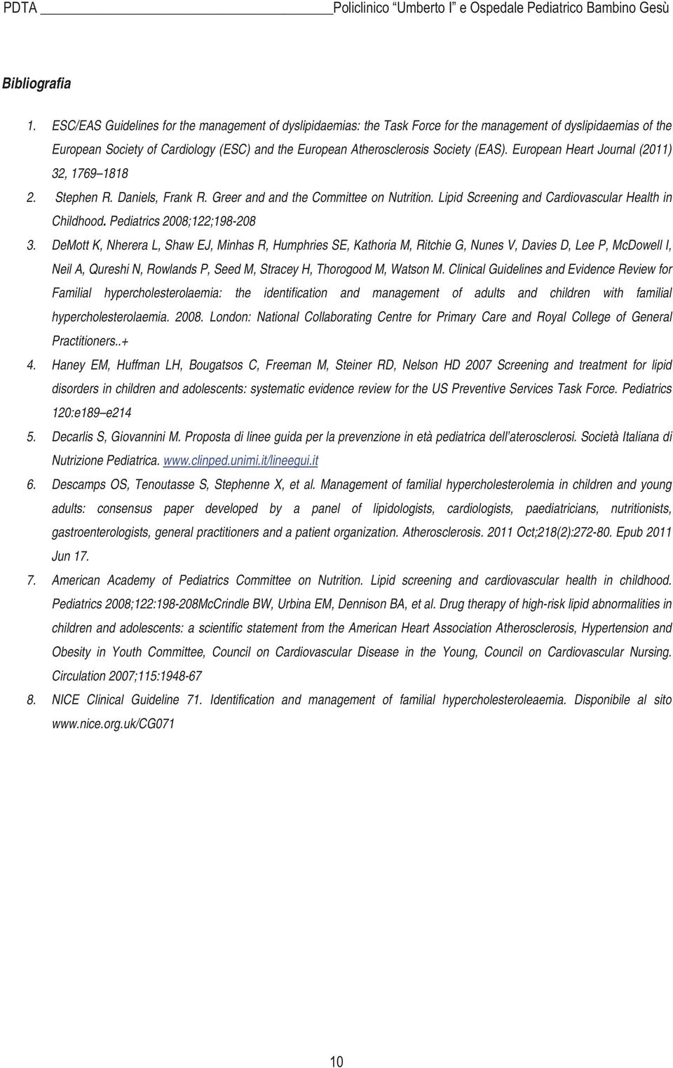 European Heart Journal (2011) 32, 1769 1818 2. Stephen R. Daniels, Frank R. Greer and and the Committee on Nutrition. Lipid Screening and Cardiovascular Health in Childhood.