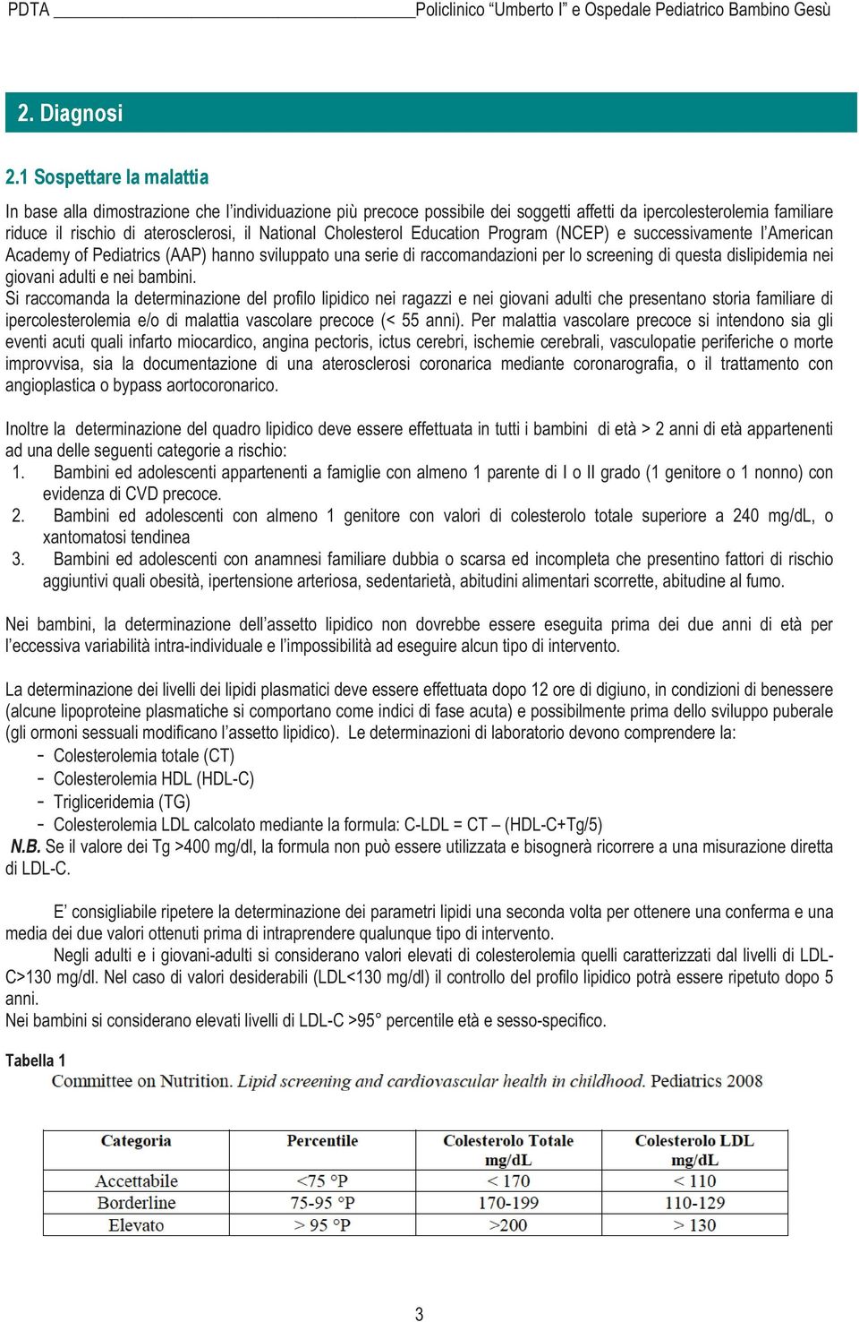 Cholesterol Education Program (NCEP) e successivamente l American Academy of Pediatrics (AAP) hanno sviluppato una serie di raccomandazioni per lo screening di questa dislipidemia nei giovani adulti