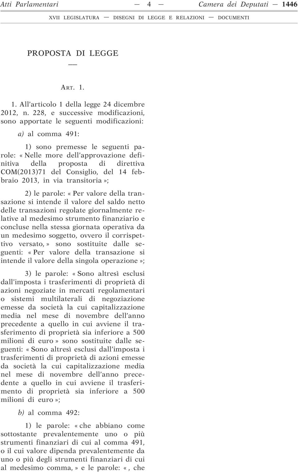 COM(2013)71 del Consiglio, del 14 febbraio 2013, in via transitoria»; 2) le parole: «Per valore della transazione si intende il valore del saldo netto delle transazioni regolate giornalmente relative