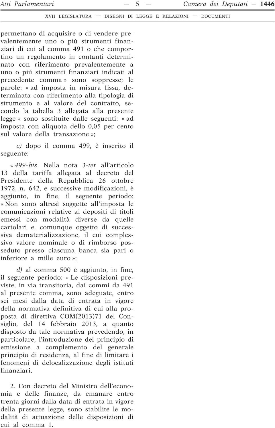 tipologia di strumento e al valore del contratto, secondo la tabella 3 allegata alla presente legge» sono sostituite dalle seguenti: «ad imposta con aliquota dello 0,05 per cento sul valore della