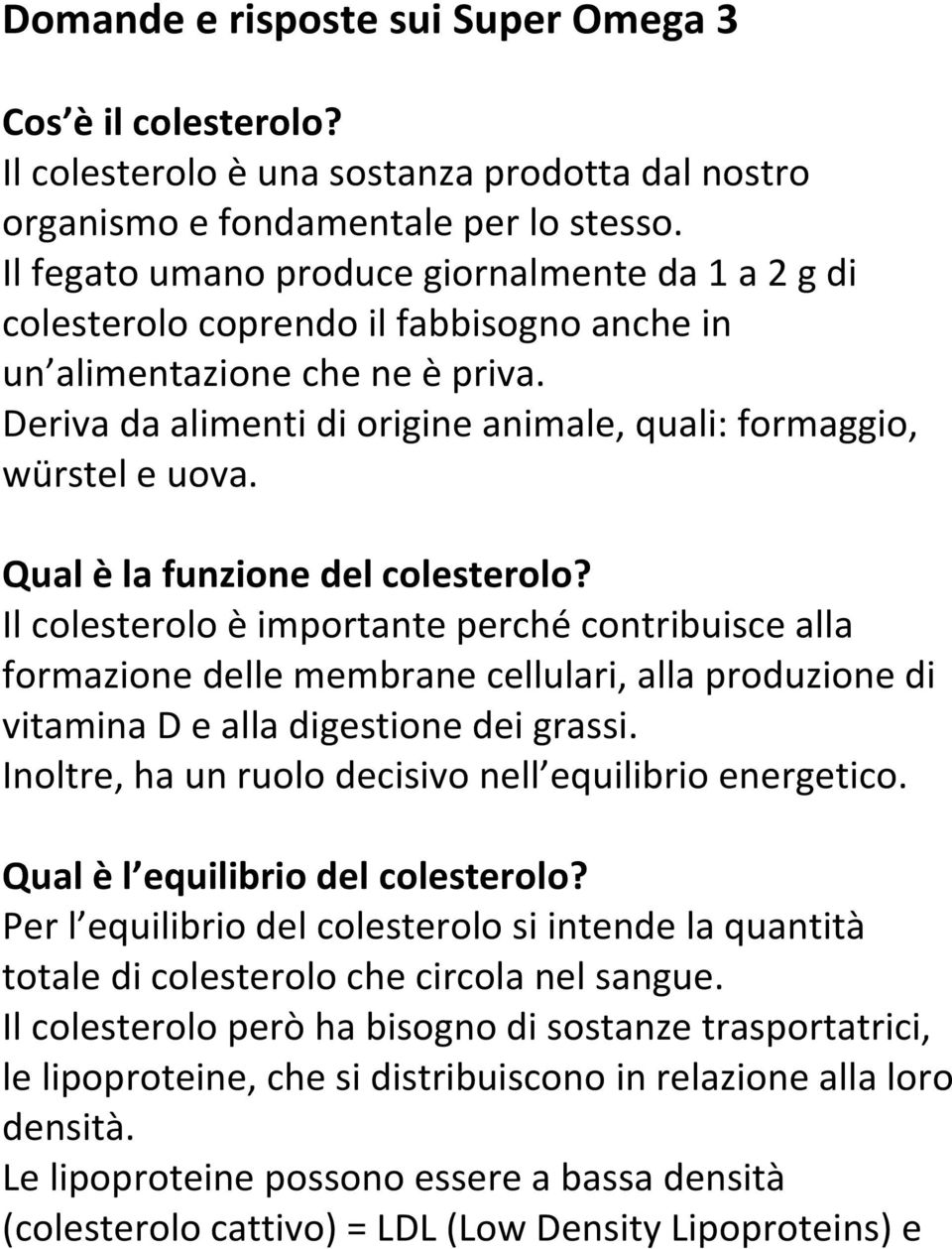 Qual è la funzione del colesterolo? Il colesterolo è importante perché contribuisce alla formazione delle membrane cellulari, alla produzione di vitamina D e alla digestione dei grassi.