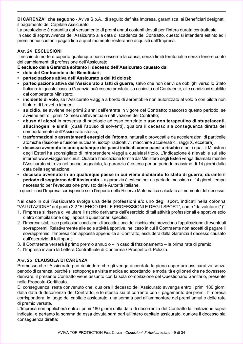 In caso di sopravvivenza dell Assicurato alla data di scadenza del Contratto, questo si intenderà estinto ed i premi annui costanti pagati fino a quel momento resteranno acquisiti dall Impresa. Art.