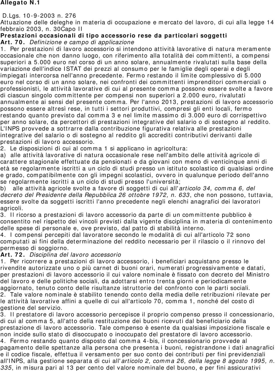 Per prestazioni di lavoro accessorio si intendono attività lavorative di natura meramente occasionale che non danno luogo, con riferimento alla totalità dei committenti, a compensi superiori a 5.