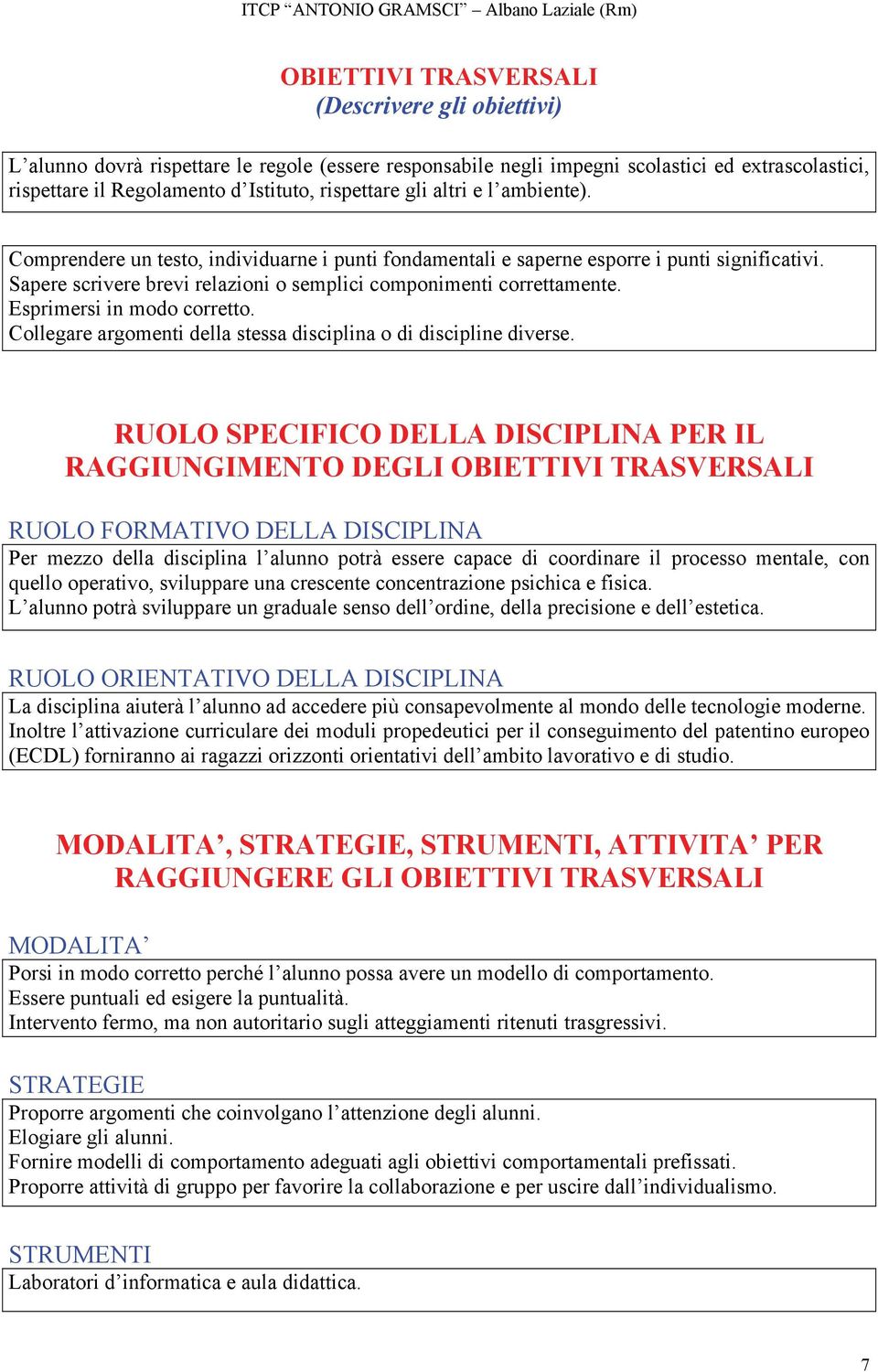 Esprimersi in modo corretto. Collegare argomenti della stessa disciplina o di discipline diverse.