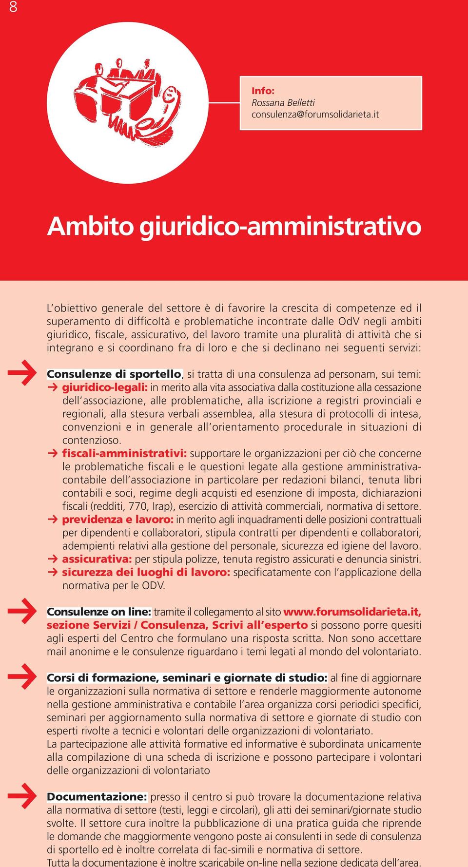 giuridico, fiscale, assicurativo, del lavoro tramite una pluralità di attività che si integrano e si coordinano fra di loro e che si declinano nei seguenti servizi: Consulenze di sportello, si tratta