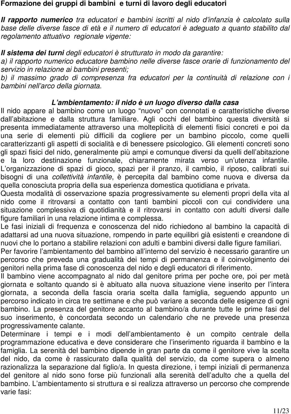 educatore bambino nelle diverse fasce orarie di funzionamento del servizio in relazione ai bambini presenti; b) il massimo grado di compresenza fra educatori per la continuità di relazione con i