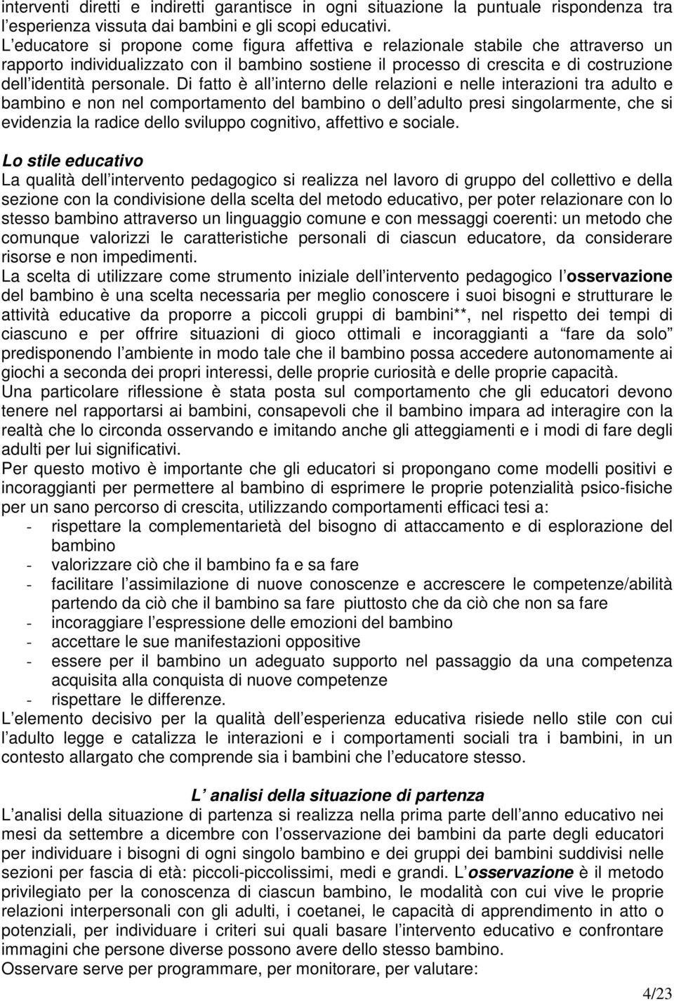 Di fatto è all interno delle relazioni e nelle interazioni tra adulto e bambino e non nel comportamento del bambino o dell adulto presi singolarmente, che si evidenzia la radice dello sviluppo