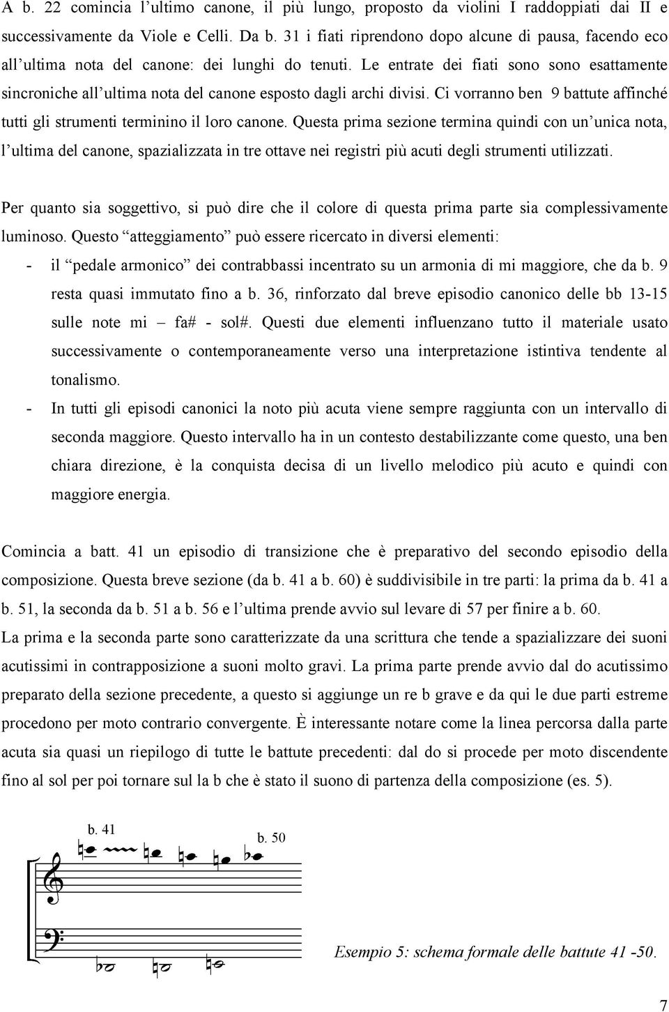 Le entrate dei fiati sono sono esattamente sincroniche all ultima nota del canone esposto dagli archi divisi. Ci vorranno ben 9 battute affinché tutti gli strumenti terminino il loro canone.