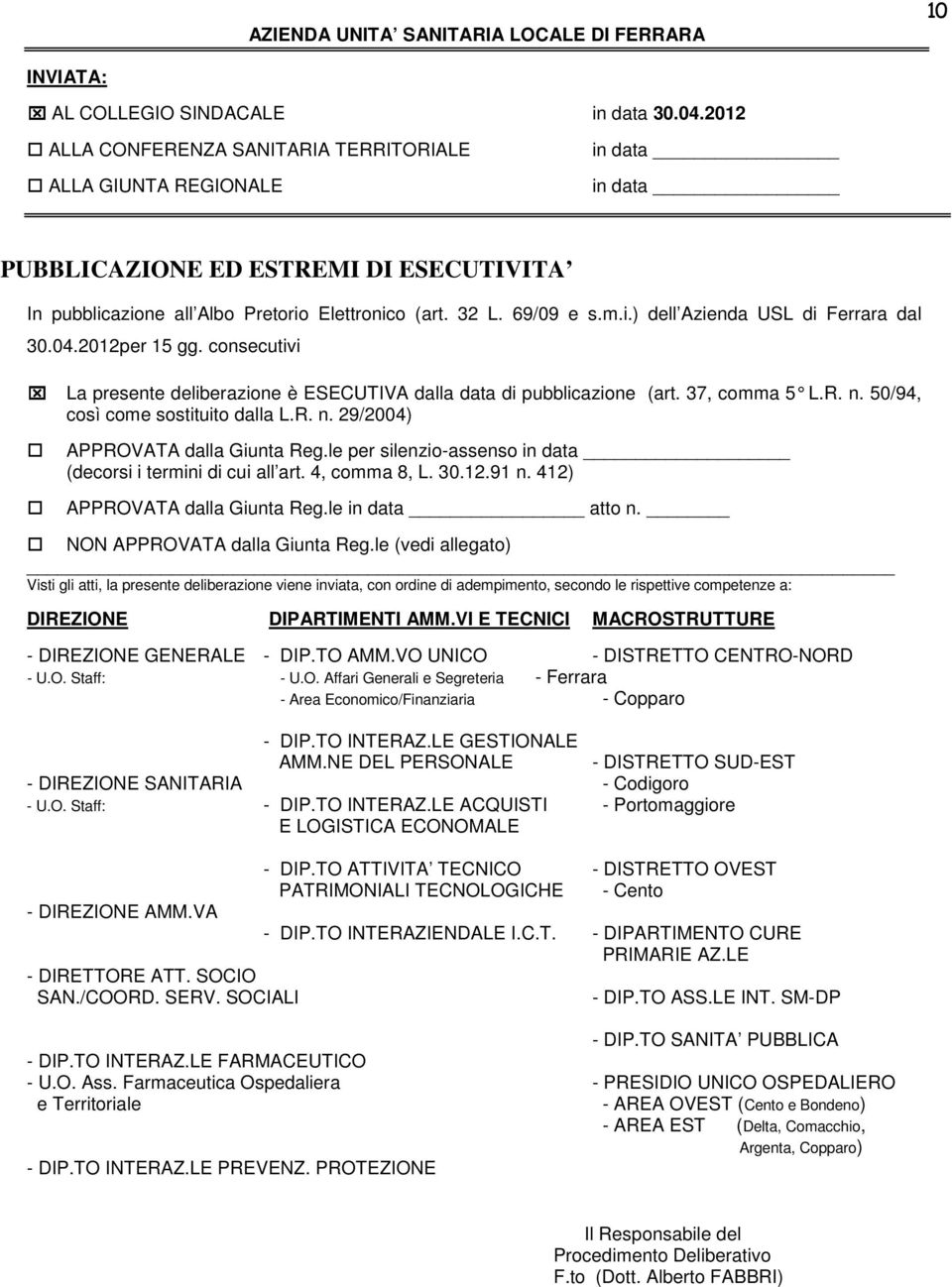 04.2012per 15 gg. consecutivi La presente deliberazione è ESECUTIVA dalla data di pubblicazione (art. 37, comma 5 L.R. n. 50/94, così come sostituito dalla L.R. n. 29/2004) APPROVATA dalla Giunta Reg.