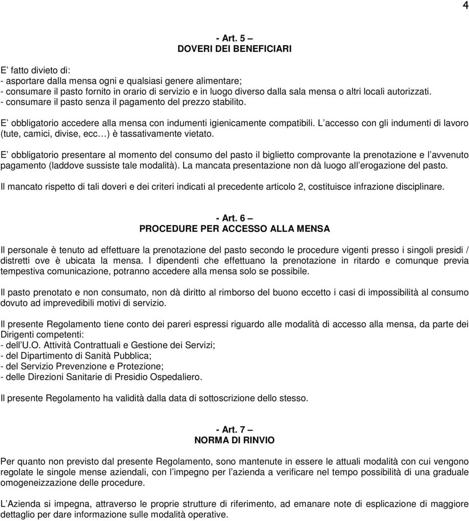 locali autorizzati. - consumare il pasto senza il pagamento del prezzo stabilito. E obbligatorio accedere alla mensa con indumenti igienicamente compatibili.