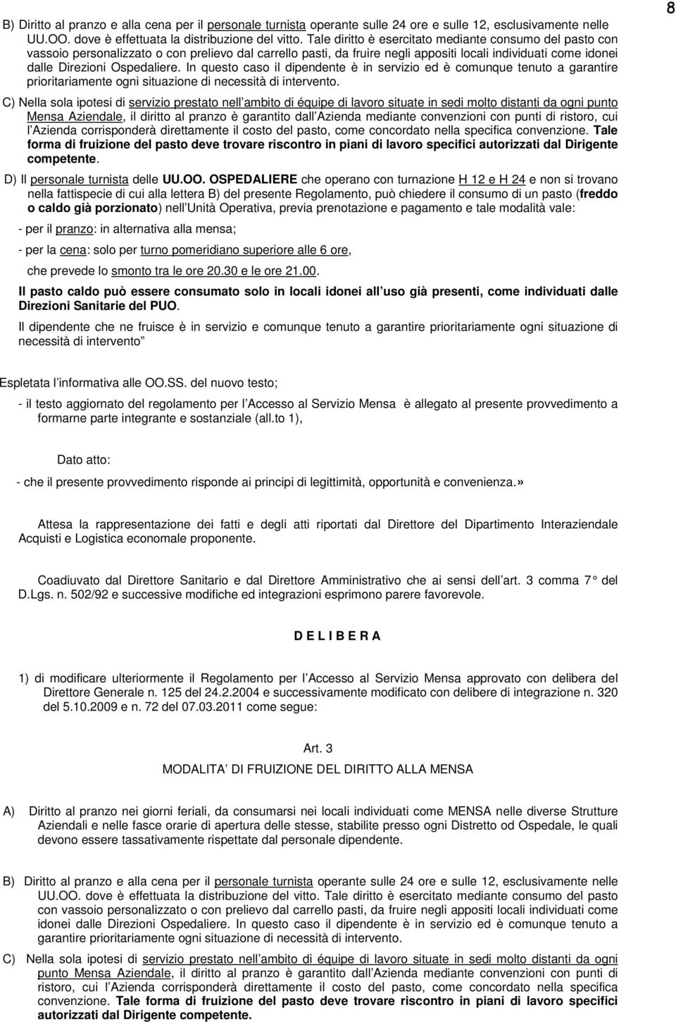 In questo caso il dipendente è in servizio ed è comunque tenuto a garantire prioritariamente ogni situazione di necessità di intervento.