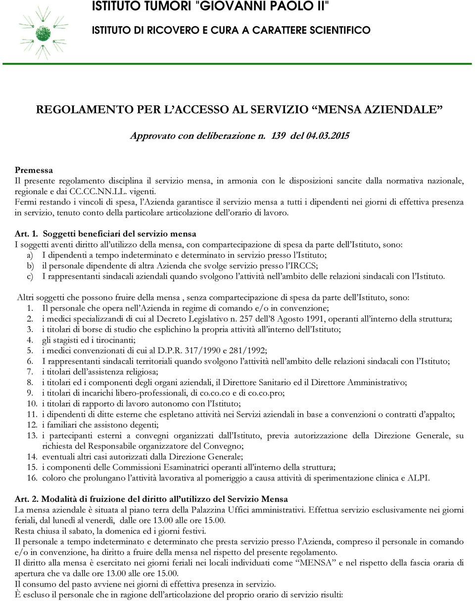 Fermi restando i vincoli di spesa, l Azienda garantisce il servizio mensa a tutti i dipendenti nei giorni di effettiva presenza in servizio, tenuto conto della particolare articolazione dell orario