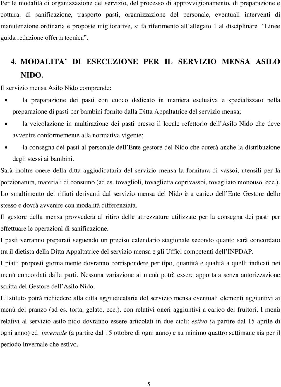 Il servizio mensa Asilo Nido comprende: la preparazione dei pasti con cuoco dedicato in maniera esclusiva e specializzato nella preparazione di pasti per bambini fornito dalla Ditta Appaltatrice del