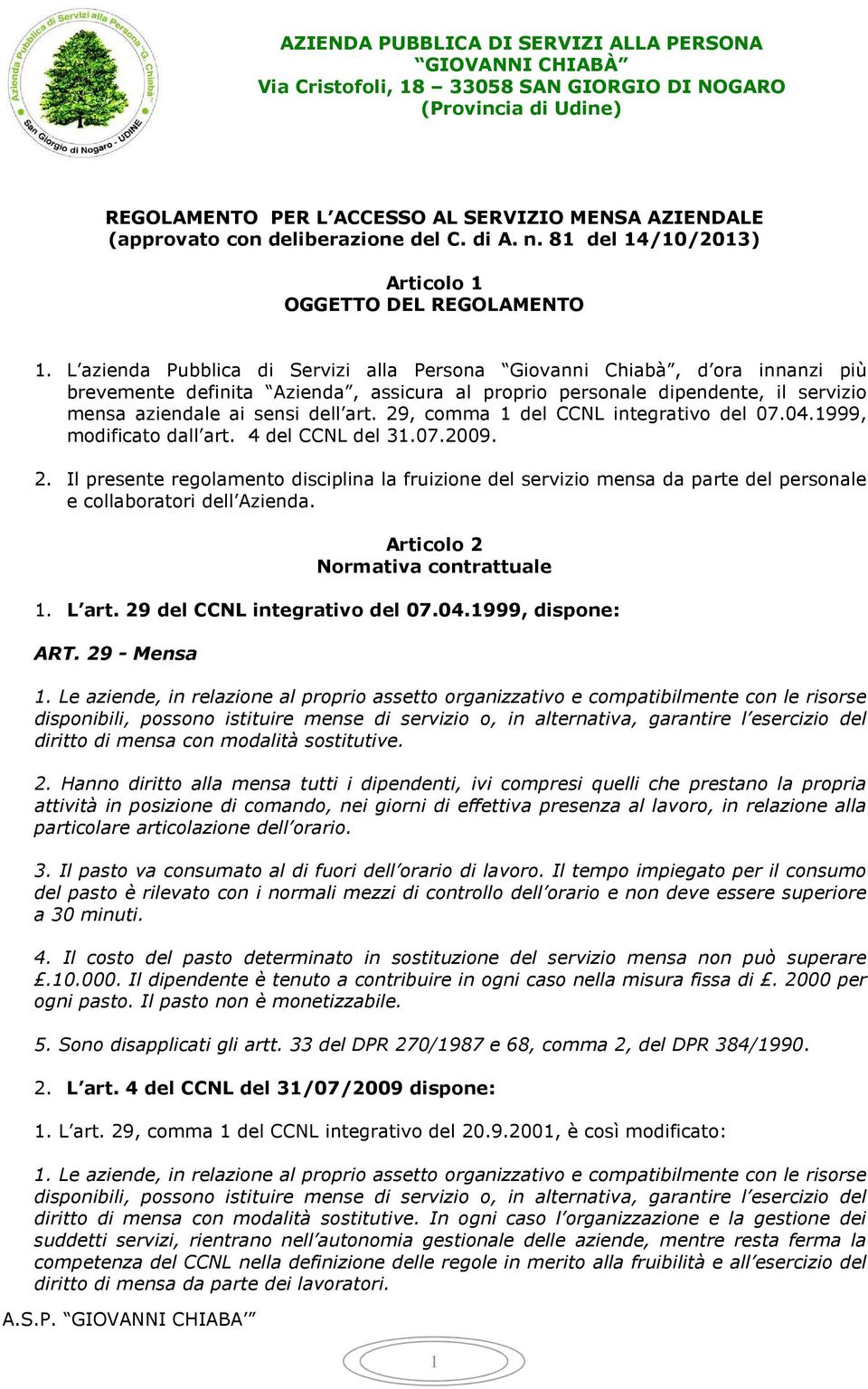 L azienda Pubblica di Servizi alla Persona Giovanni Chiabà, d ora innanzi più brevemente definita Azienda, assicura al proprio personale dipendente, il servizio mensa aziendale ai sensi dell art.