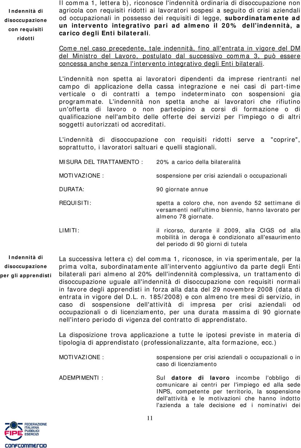 Come nel caso precedente, tale indennità, fino all'entrata in vigore del DM del Ministro del Lavoro, postulato dal successivo comma 3, può essere concessa anche senza l'intervento integrativo degli